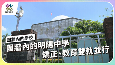 圍牆內的明陽中學，矯正、教育雙軌並行【獨立特派員】